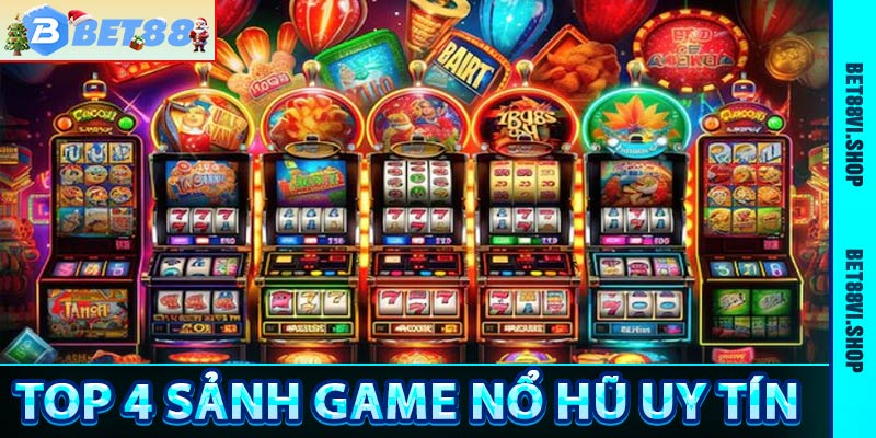 Top 4 sảnh game nổ hũ uy tín